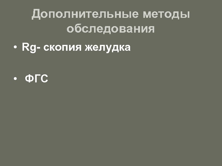 Дополнительные методы обследования • Rg- скопия желудка • ФГС 