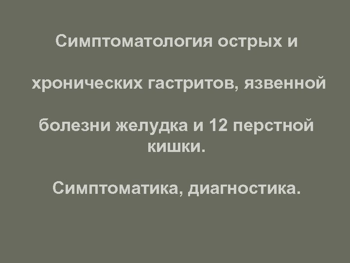 Симптоматология острых и хронических гастритов, язвенной болезни желудка и 12 перстной кишки. Симптоматика, диагностика.