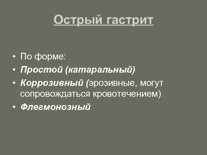 Острый гастрит • По форме: • Простой (катаральный) • Коррозивный (эрозивные, могут сопровождаться кровотечением)