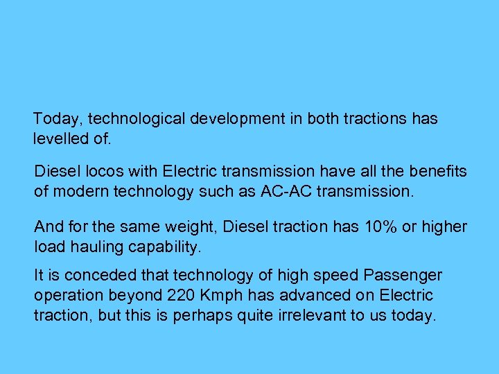 Today, technological development in both tractions has levelled of. Diesel locos with Electric transmission