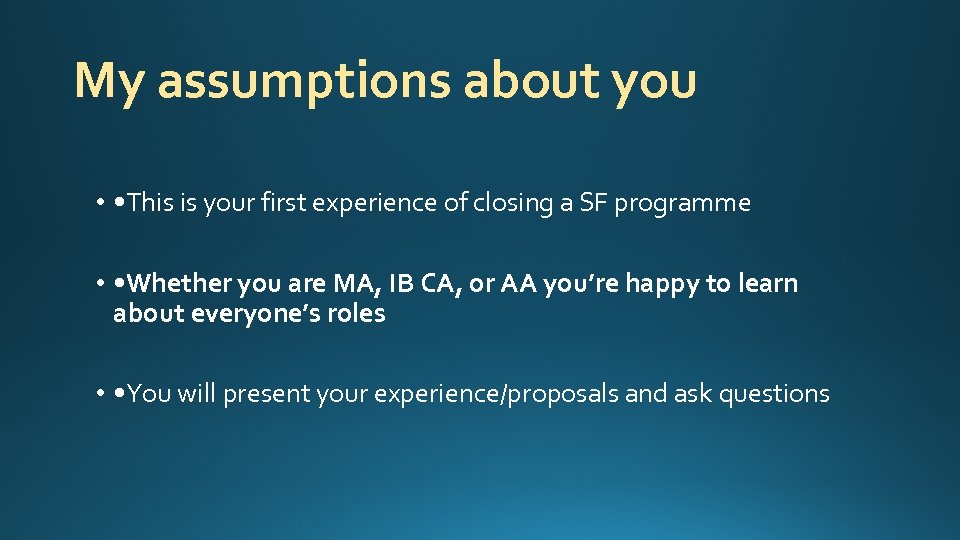 My assumptions about you • • This is your first experience of closing a