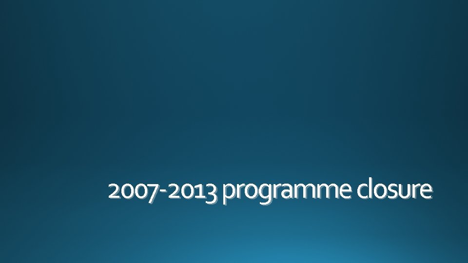 2007 -2013 programme closure 
