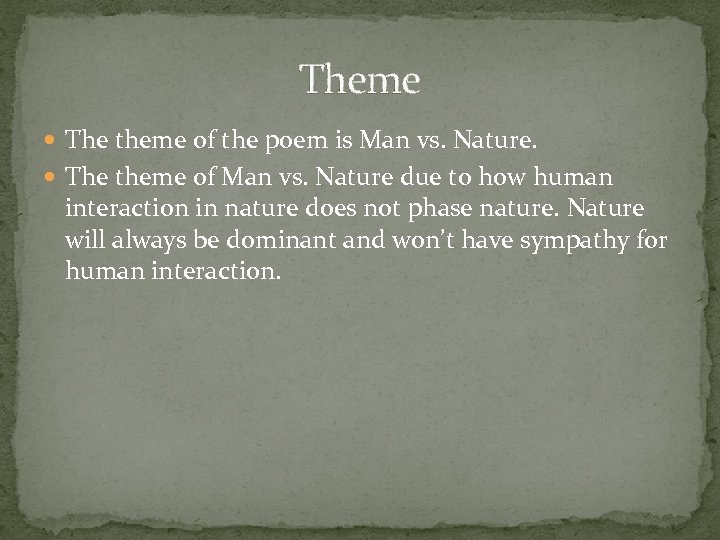 Theme The theme of the poem is Man vs. Nature. The theme of Man