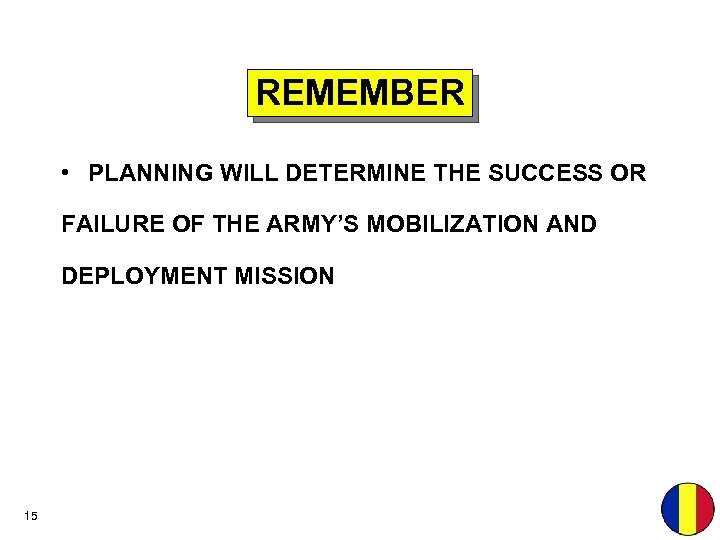 REMEMBER • PLANNING WILL DETERMINE THE SUCCESS OR FAILURE OF THE ARMY’S MOBILIZATION AND