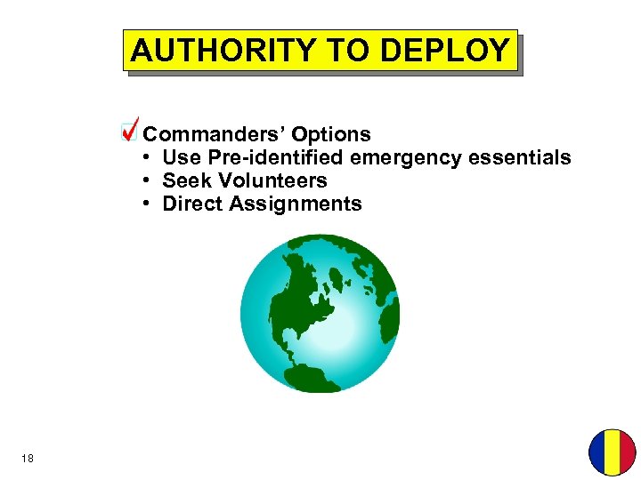 AUTHORITY TO DEPLOY Commanders’ Options • Use Pre-identified emergency essentials • Seek Volunteers •