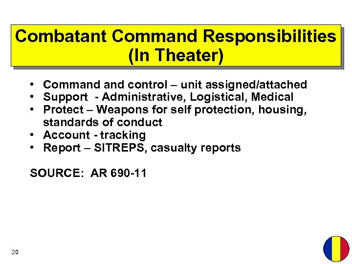 Combatant Command Responsibilities (In Theater) • Command control – unit assigned/attached • Support -