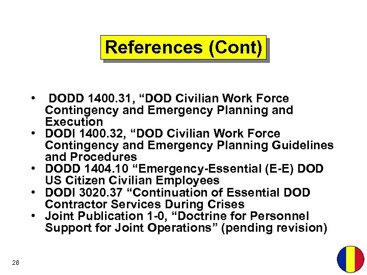 References (Cont) • • • 26 DODD 1400. 31, “DOD Civilian Work Force Contingency