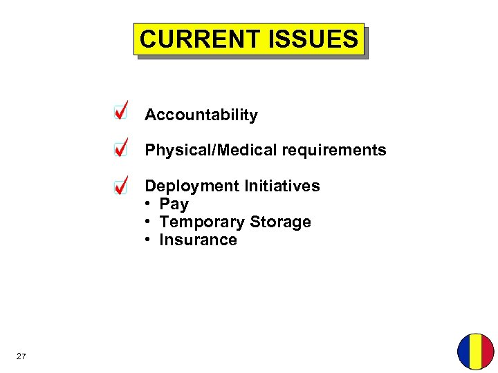 CURRENT ISSUES Accountability Physical/Medical requirements Deployment Initiatives • Pay • Temporary Storage • Insurance