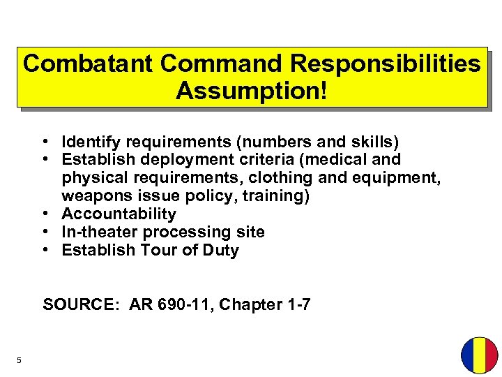 Combatant Command Responsibilities Assumption! • Identify requirements (numbers and skills) • Establish deployment criteria