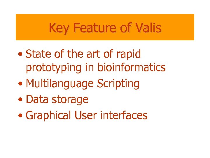 Key Feature of Valis • State of the art of rapid prototyping in bioinformatics