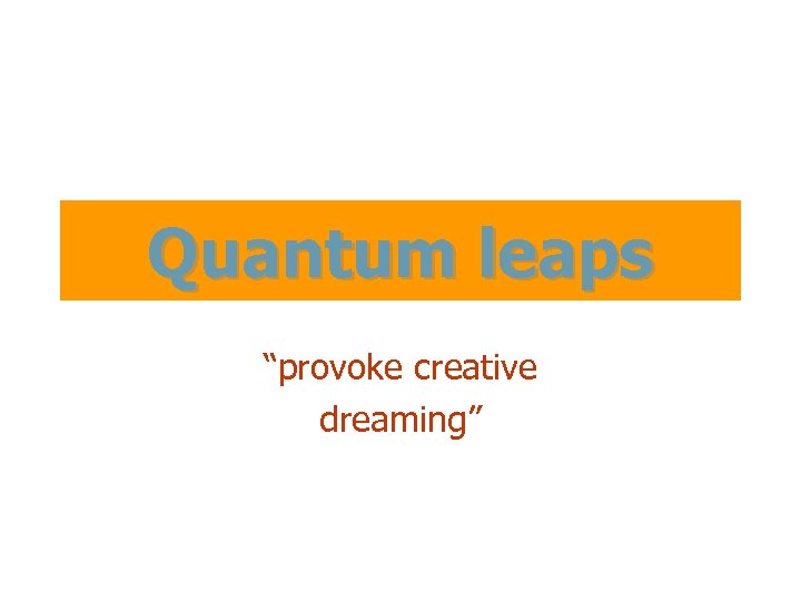 Quantum leaps “provoke creative dreaming” 