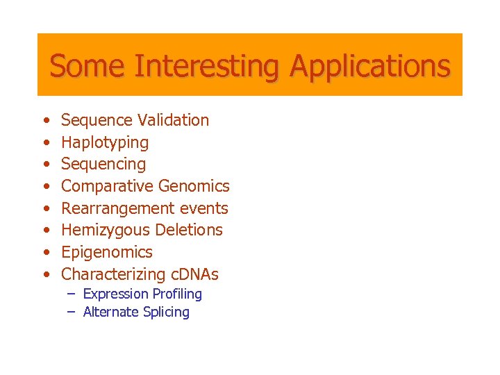 Some Interesting Applications • • Sequence Validation Haplotyping Sequencing Comparative Genomics Rearrangement events Hemizygous