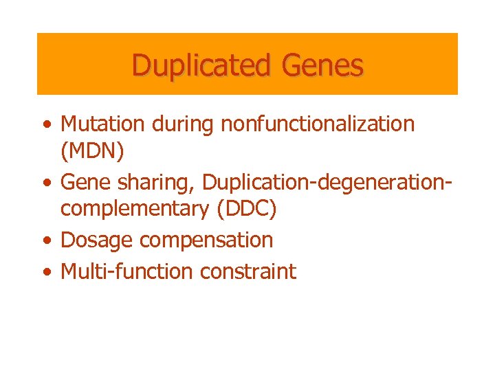 Duplicated Genes • Mutation during nonfunctionalization (MDN) • Gene sharing, Duplication-degenerationcomplementary (DDC) • Dosage