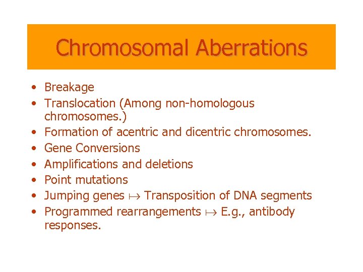 Chromosomal Aberrations • Breakage • Translocation (Among non-homologous chromosomes. ) • Formation of acentric