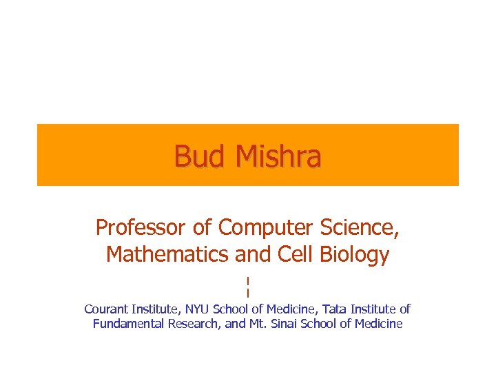 Bud Mishra Professor of Computer Science, Mathematics and Cell Biology ¦ Courant Institute, NYU