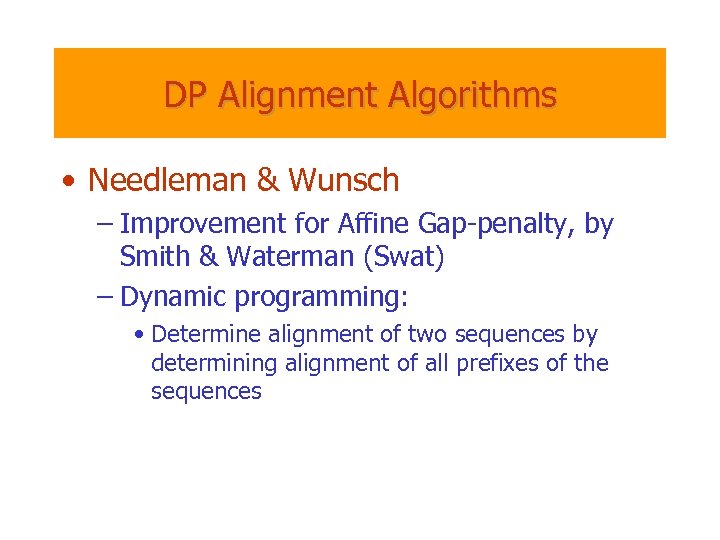 DP Alignment Algorithms • Needleman & Wunsch – Improvement for Affine Gap-penalty, by Smith