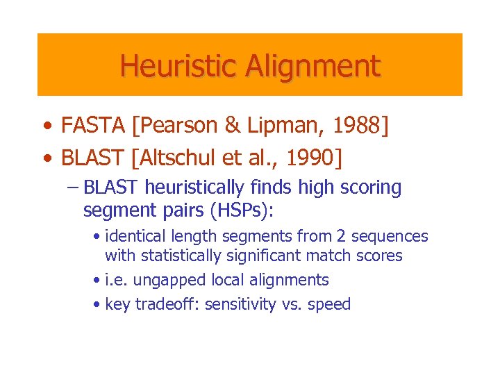 Heuristic Alignment • FASTA [Pearson & Lipman, 1988] • BLAST [Altschul et al. ,
