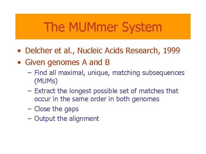 The MUMmer System • Delcher et al. , Nucleic Acids Research, 1999 • Given