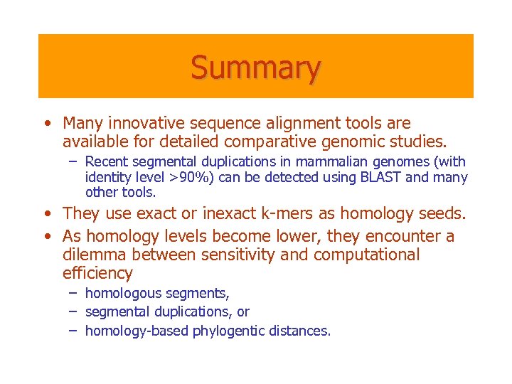 Summary • Many innovative sequence alignment tools are available for detailed comparative genomic studies.