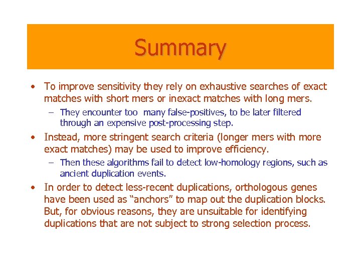 Summary • To improve sensitivity they rely on exhaustive searches of exact matches with