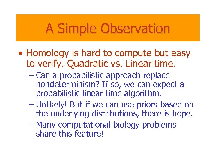 A Simple Observation • Homology is hard to compute but easy to verify. Quadratic
