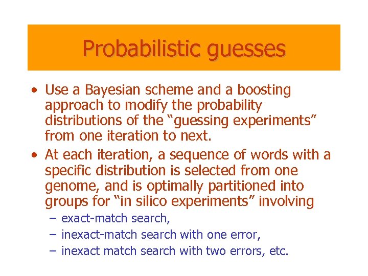 Probabilistic guesses • Use a Bayesian scheme and a boosting approach to modify the