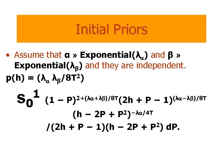 Initial Priors • Assume that α » Exponential(λa) and β » Exponential(λβ) and they