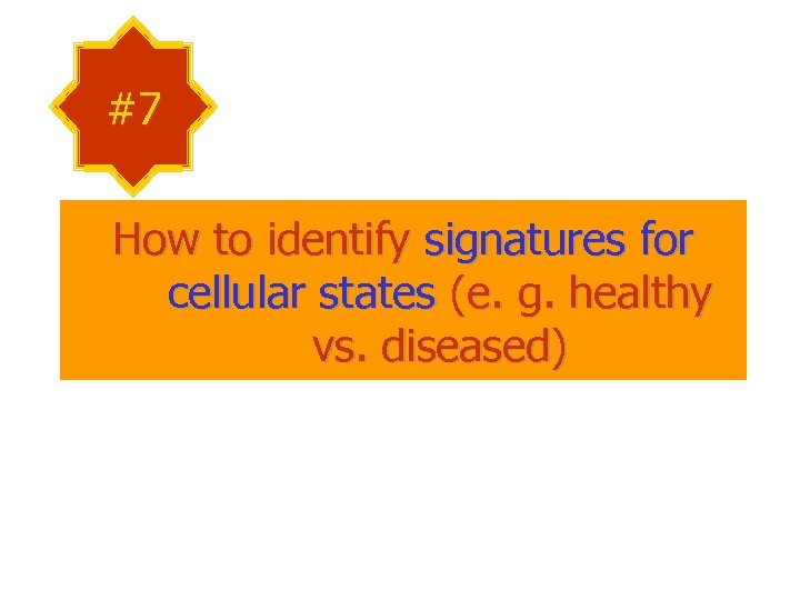 #7 How to identify signatures for cellular states (e. g. healthy vs. diseased) 