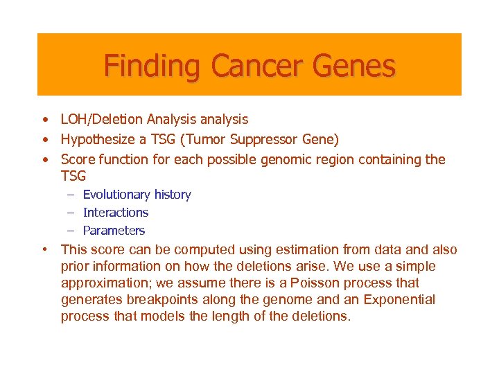 Finding Cancer Genes • LOH/Deletion Analysis analysis • Hypothesize a TSG (Tumor Suppressor Gene)