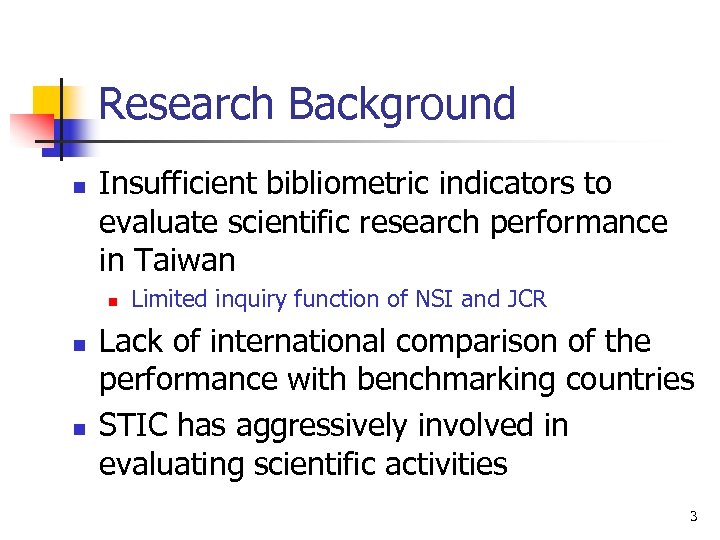 Research Background n Insufficient bibliometric indicators to evaluate scientific research performance in Taiwan n