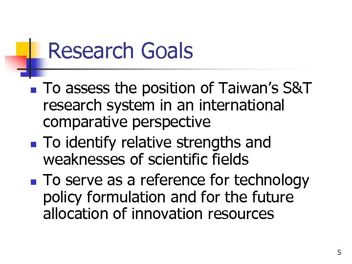 Research Goals n n n To assess the position of Taiwan’s S&T research system