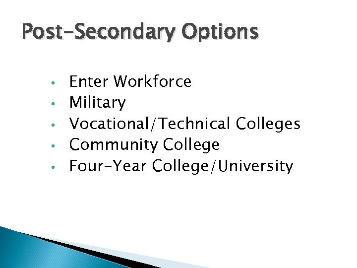 Post-Secondary Options • • • Enter Workforce Military Vocational/Technical Colleges Community College Four-Year College/University