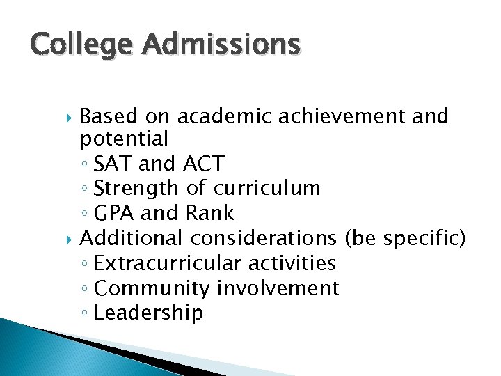 College Admissions Based on academic achievement and potential ◦ SAT and ACT ◦ Strength
