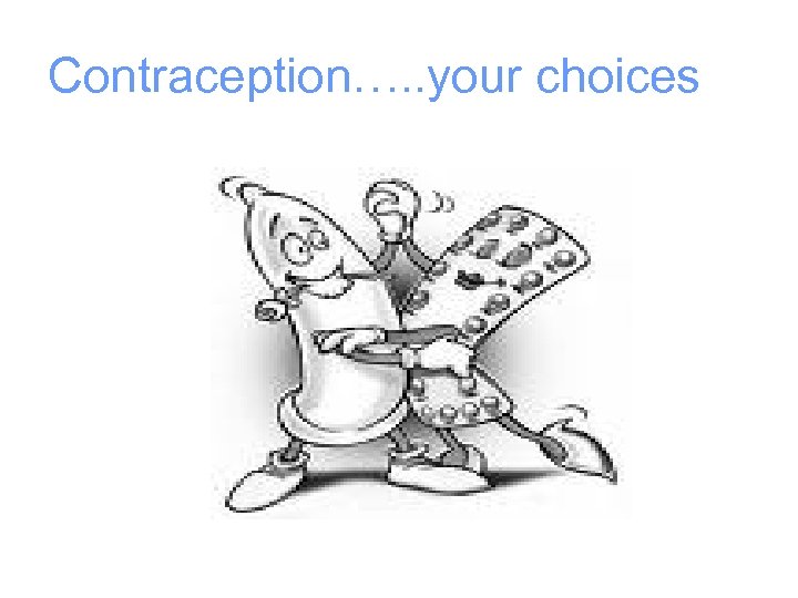 Contraception…. . your choices 