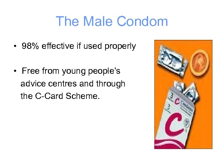 The Male Condom • 98% effective if used properly • Free from young people’s