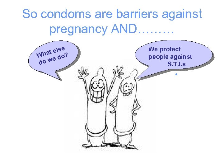 So condoms are barriers against pregnancy AND……… e t els Wha do? e do