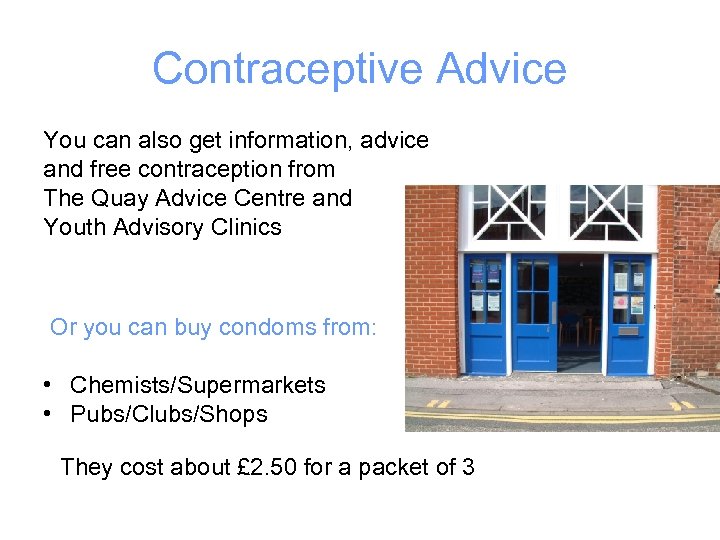 Contraceptive Advice You can also get information, advice and free contraception from The Quay