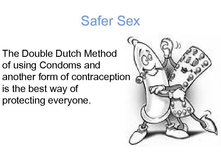 Safer Sex The Double Dutch Method of using Condoms and another form of contraception