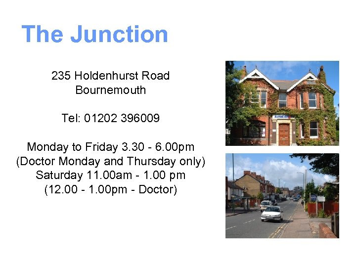 The Junction 235 Holdenhurst Road Bournemouth Tel: 01202 396009 Monday to Friday 3. 30