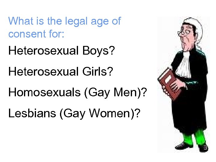 What is the legal age of consent for: Heterosexual Boys? Heterosexual Girls? Homosexuals (Gay