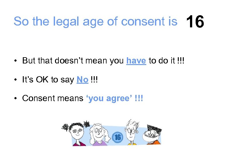 So the legal age of consent is • But that doesn’t mean you have