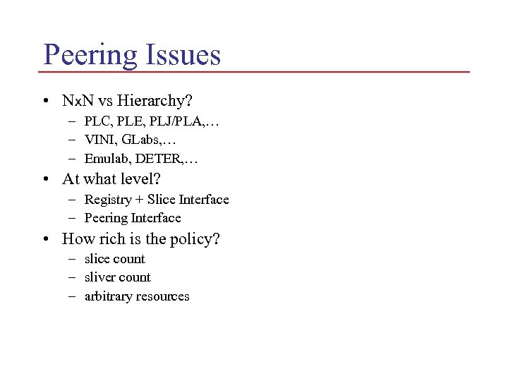 Peering Issues • Nx. N vs Hierarchy? – PLC, PLE, PLJ/PLA, … – VINI,