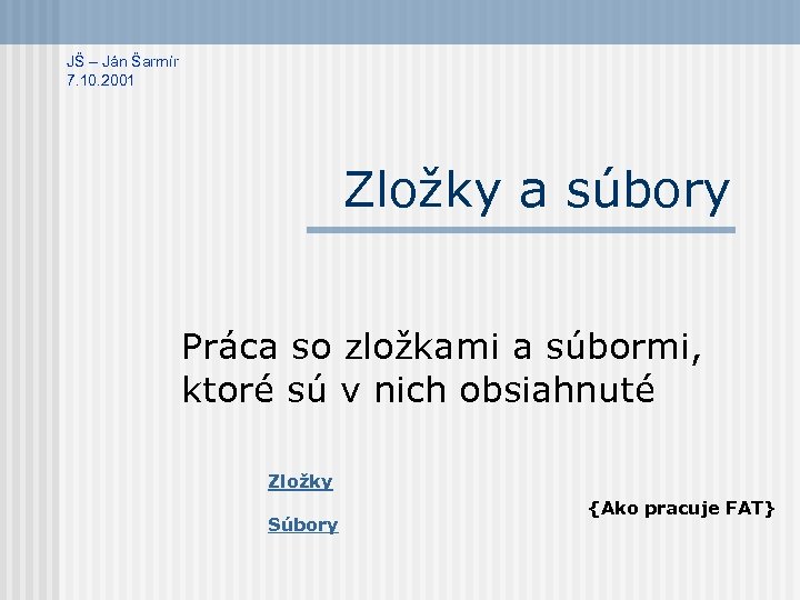 JŠ – Ján Šarmír 7. 10. 2001 Zložky a súbory Práca so zložkami a