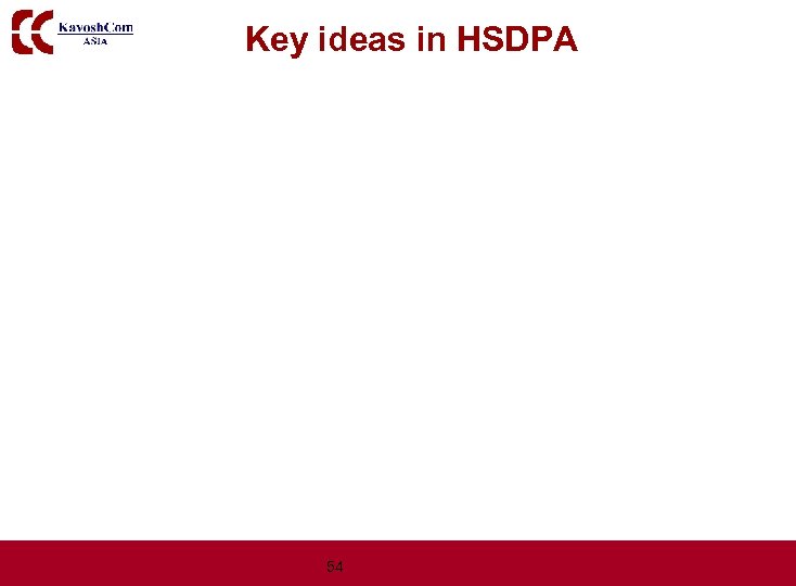Key ideas in HSDPA 54 