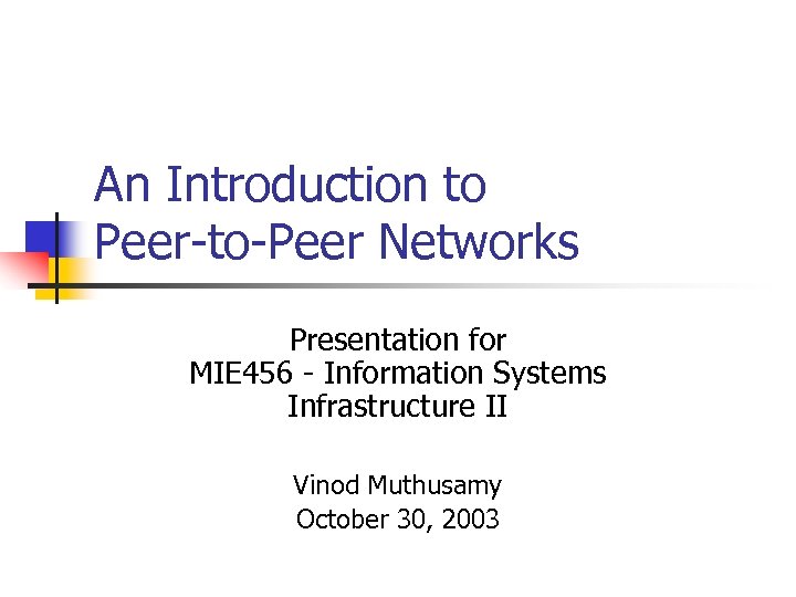 An Introduction to Peer-to-Peer Networks Presentation for MIE 456 - Information Systems Infrastructure II
