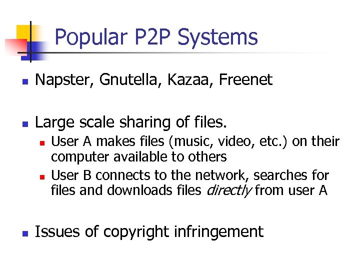 Popular P 2 P Systems n Napster, Gnutella, Kazaa, Freenet n Large scale sharing