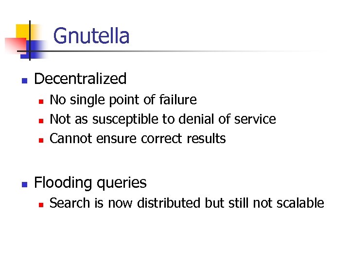 Gnutella n Decentralized n n No single point of failure Not as susceptible to
