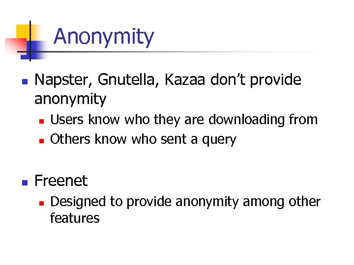 Anonymity n Napster, Gnutella, Kazaa don’t provide anonymity n n n Users know who