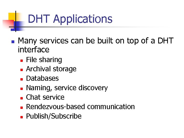 DHT Applications n Many services can be built on top of a DHT interface