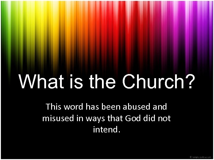 What is the Church? This word has been abused and misused in ways that
